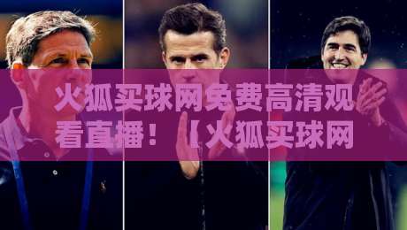 火狐买球网免费高清观看直播！【火狐买球网】全新体验：2026年最值得关注的体育直播平台