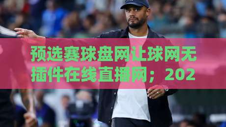 预选赛球盘网让球网无插件在线直播网;2026年最实用的观赛与盘口指南 预选赛球盘网让球网无插件在线直播网;2026年最实用的观赛与盘口指南