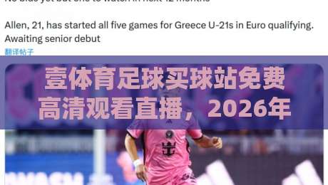 壹体育足球买球站免费高清观看直播,2026年球迷首选免费高清直播平台深度评测 壹体育足球买球站免费高清观看直播,2026年球迷首选免费高清直播平台深度评测