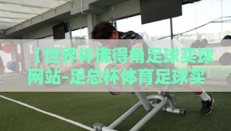 【世界杯佛得角足球买球网站-足总杯体育足球买球】:2026年观赛与投注指南 【世界杯佛得角足球买球网站-足总杯体育足球买球】:2026年观赛与投注指南