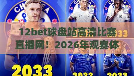 12bet球盘站高清比赛直播网！2026年观赛体验升级(12bet球盘站高清比赛直播网)