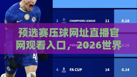 预选赛压球网址直播官网观看入口，2026世界杯预选赛观赛指南