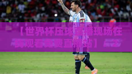 【世界杯压球直播现场在线观看免费直播站】:2026年球迷必看的五大高清平台推荐 【世界杯压球直播现场在线观看免费直播站】:2026年球迷必看的五大高清平台推荐
