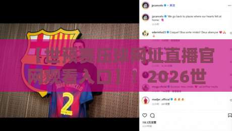 【世预赛压球网址直播官网观看入口】！2026世预赛观赛全攻略，球迷速藏