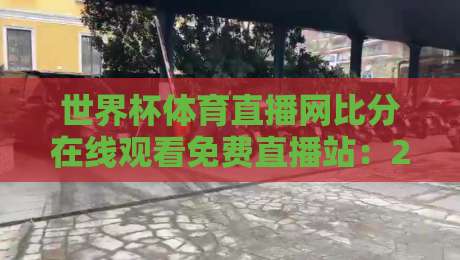 世界杯体育直播网比分在线观看免费直播站：2026年观赛新选择，免费高清一站搞定