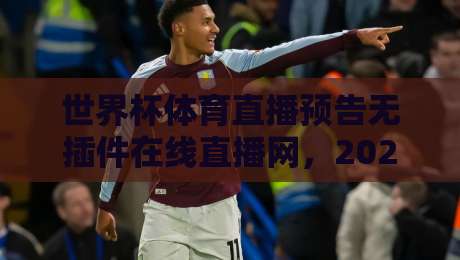 世界杯体育直播预告无插件在线直播网，2026年球迷的免费观赛新选择