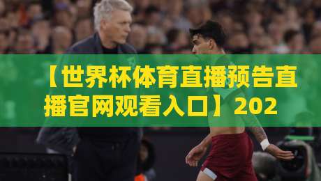 【世界杯体育直播预告直播官网观看入口】2026年球迷必看:官方入口与实用指南 【世界杯体育直播预告直播官网观看入口】2026年球迷必看:官方入口与实用指南