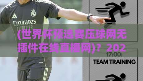 (世界杯预选赛压球网无插件在线直播网)?2026年球迷必看的五大观赛新姿势 (世界杯预选赛压球网无插件在线直播网)?2026年球迷必看的五大观赛新姿势
