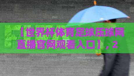 【世界杯体育足球压球网直播官网观看入口】, 2026年球迷必备指南！