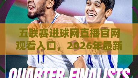 五联赛进球网直播官网观看入口，2026年最新实测指南！