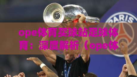 ope体育买球站足球体育:深度解析(ope体育买球站足球体育)2026年实用玩法与避坑指南