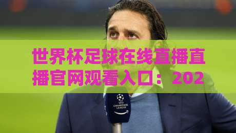 世界杯足球在线直播直播官网观看入口：2026年最全观赛指南（世界杯足球在线直播）