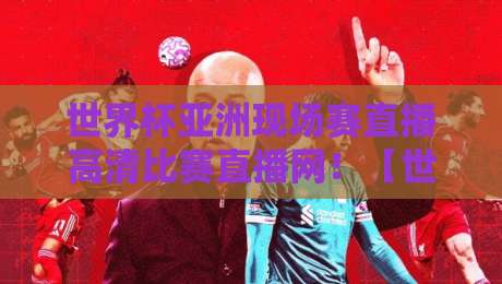 世界杯亚洲现场赛直播高清比赛直播网！【世界杯亚洲现场赛直播高清比赛直播网】2026亚洲预选赛哪里看？