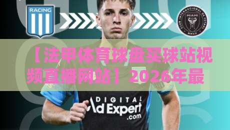 【法甲体育球盘买球站视频直播网站】2026年最新实测：这5个平台看直播到底靠不靠谱？