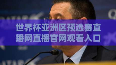 世界杯亚洲区预选赛直播网直播官网观看入口：2026年球迷必收藏的5个观赛通道