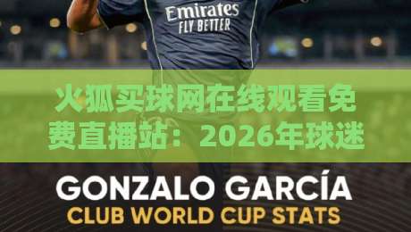 火狐买球网在线观看免费直播站：2026年球迷必备的高清观赛指南