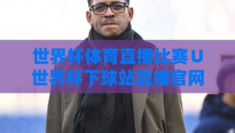世界杯体育直播比赛∪世界杯下球站直播官网观看入口：2026观赛指南来了
