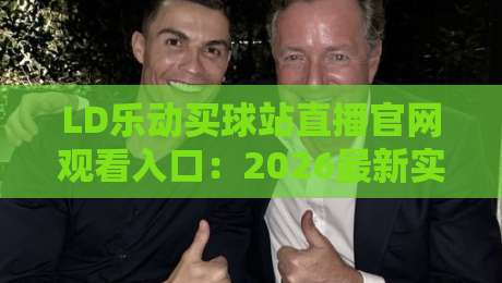 LD乐动买球站直播官网观看入口：2026最新实战指南（LD乐动买球站直播官网观看入口）