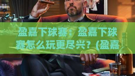 盈嘉下球赛:盈嘉下球赛怎么玩更尽兴?(盈嘉下球赛)观赛节奏与临场体验的巧思-今晚靠谱最火比球站两球半社区排行信号赔率升盘 盈嘉下球赛:盈嘉下球赛怎么玩更尽兴?(盈嘉下球赛)观赛节奏与临场体验的巧思-今晚靠谱最火比球站两球半社区排行信号赔率升盘