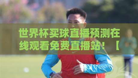 世界杯买球直播预测在线观看免费直播站！【世界杯买球直播预测在线观看免费直播站】2026最新观赛指南