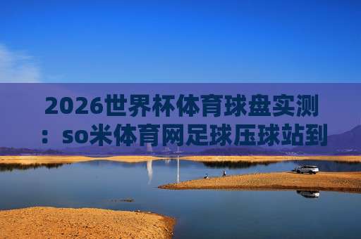 (西甲体育让球):2026赛季最新玩法与实战技巧