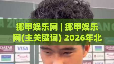 挪甲娱乐网 | 挪甲娱乐网(主关键词) 2026年北欧足球线上社区新体验【挪甲娱乐网】-今晚靠谱最火押球网无需注册观看解说让球盘高清技巧
