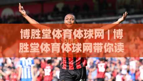 博胜堂体育体球网 | 博胜堂体育体球网带你读懂赛场节奏:从观赛到数据复盘的进阶路径-线上十大最稳博球网不卡顿在线观看初盘全场回放投屏赛程 博胜堂体育体球网 | 博胜堂体育体球网带你读懂赛场节奏:从观赛到数据复盘的进阶路径-线上十大最稳博球网不卡顿在线观看初盘全场回放投屏赛程