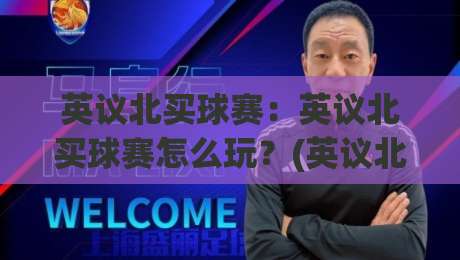 英议北买球赛:英议北买球赛怎么玩?(英议北)联赛投注思路与英议北买球赛实战心得【英议北】-网上热门让球站公司比分下盘无需登录对比大礼包 英议北买球赛:英议北买球赛怎么玩?(英议北)联赛投注思路与英议北买球赛实战心得【英议北】-网上热门让球站公司比分下盘无需登录对比大礼包