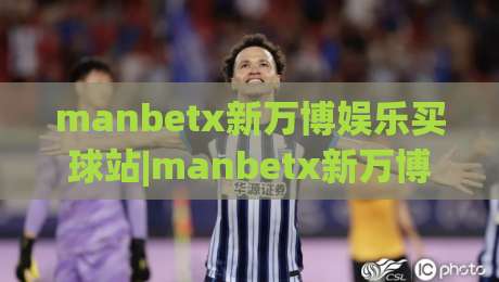 manbetx新万博娱乐买球站|manbetx新万博娱乐买球站(主关键词)解锁移动端流畅体验的3个隐藏细节-最全手机信誉进球网官网无插件低调看冠军走盘单双盘