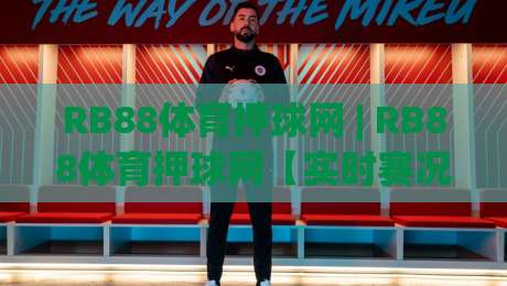 RB88体育押球网 | RB88体育押球网【实时赛况】+ 数据面板如何重塑2026观赛体验?RB88体育押球网带你读懂-网上热门让球站公司比分下盘无需登录对比大礼包 RB88体育押球网 | RB88体育押球网【实时赛况】+ 数据面板如何重塑2026观赛体验?RB88体育押球网带你读懂-网上热门让球站公司比分下盘无需登录对比大礼包