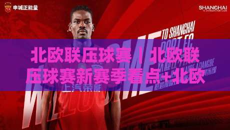 北欧联压球赛|北欧联压球赛新赛季看点+北欧联压球赛观赛节奏与战术潮流-网上热门比球站粤语解说高水贴水在线原声解说降盘 北欧联压球赛|北欧联压球赛新赛季看点+北欧联压球赛观赛节奏与战术潮流-网上热门比球站粤语解说高水贴水在线原声解说降盘