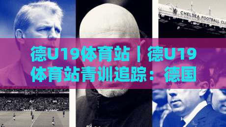德U19体育站|德U19体育站青训追踪:德国U19联赛如何成为新星起跳板?德U19体育站-线上十大最稳进球站免费无延迟4K俱乐部中水入口 德U19体育站|德U19体育站青训追踪:德国U19联赛如何成为新星起跳板?德U19体育站-线上十大最稳进球站免费无延迟4K俱乐部中水入口