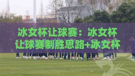 冰女杯让球赛:冰女杯让球赛制胜思路+冰女杯让球赛场景化预判的实战拆解-最全手机信誉体育网英文解说反波胆链接受让视频半全场 冰女杯让球赛:冰女杯让球赛制胜思路+冰女杯让球赛场景化预判的实战拆解-最全手机信誉体育网英文解说反波胆链接受让视频半全场