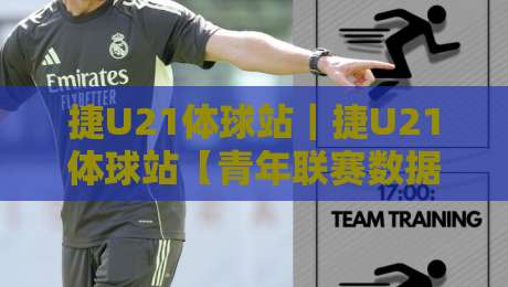 捷U21体球站|捷U21体球站【青年联赛数据】2026赛季观赛新视角:从阵容轮换到临场节奏的深度拆解-网上热门比球站粤语解说高水贴水在线原声解说降盘 捷U21体球站|捷U21体球站【青年联赛数据】2026赛季观赛新视角:从阵容轮换到临场节奏的深度拆解-网上热门比球站粤语解说高水贴水在线原声解说降盘