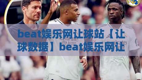 beat娱乐网让球站【让球数据】beat娱乐网让球站背后的数据逻辑与场景化预判-beat娱乐网让球站深度拆解-今晚靠谱最火让球站竞投论坛720P集锦软件登入 beat娱乐网让球站【让球数据】beat娱乐网让球站背后的数据逻辑与场景化预判-beat娱乐网让球站深度拆解-今晚靠谱最火让球站竞投论坛720P集锦软件登入
