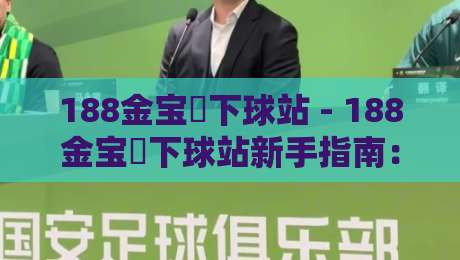 188金宝慱下球站 - 188金宝慱下球站新手指南：从零开始玩转体育互动社区-今晚靠谱最火体育网早盘文字中文解说直播指南蓝光