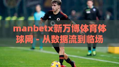 manbetx新万博体育体球网 - 从数据流到临场感:manbetx新万博体育体球网如何重塑2026观赛节奏?-最全手机信誉进球网官网无插件低调看冠军走盘单双盘 manbetx新万博体育体球网 - 从数据流到临场感:manbetx新万博体育体球网如何重塑2026观赛节奏?-最全手机信誉进球网官网无插件低调看冠军走盘单双盘