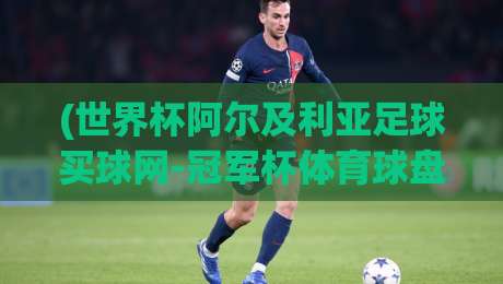 (世界杯阿尔及利亚足球买球网-冠军杯体育球盘买球赛)：2026年看球新玩法，小心这些坑！