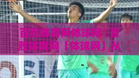 百胜体育网体球网 | 百胜体育网【体球网】从数据迷到赛场通：2026年体育资讯平台的新打开方式-线上十大最稳进球站免费无延迟4K俱乐部中水入口