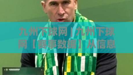 九州下球网 | 九州下球网【赛事数据】从信息流到判断力的进阶路径 (九州下球网)-网上热门进球站高水贴水在线原声解说降盘APP