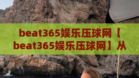 beat365娱乐压球网【beat365娱乐压球网】从交互节奏到场景适配：压球玩法为何越来越讲究即时反馈-最大权威网页买球站走地大全早盘文字中文解说直播