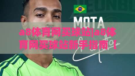 a8体育网买球站|a8体育网买球站新手指南【a8体育网买球站】从注册到畅玩的实用路线-今日最新外围投球网大小球预测免安装走势频道英文解说