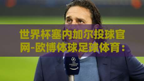 世界杯塞内加尔投球官网-欧博体球足球体育:2026年球迷必知的五大投注策略 世界杯塞内加尔投球官网-欧博体球足球体育:2026年球迷必知的五大投注策略