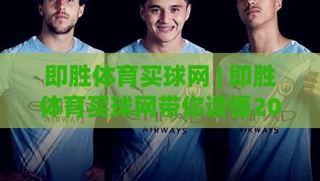 即胜体育买球网 | 即胜体育买球网带你读懂2026赛事数据新玩法:从信息流到决策力的跃迁-最大权威网页比球网大球分析走地大全早盘文字