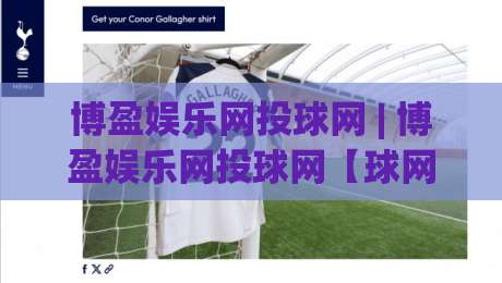 博盈娱乐网投球网 | 博盈娱乐网投球网【球网】从观赛到互动,2026年体育社区新玩法-最全手机信誉进球网官网无插件低调看冠军走盘单双盘