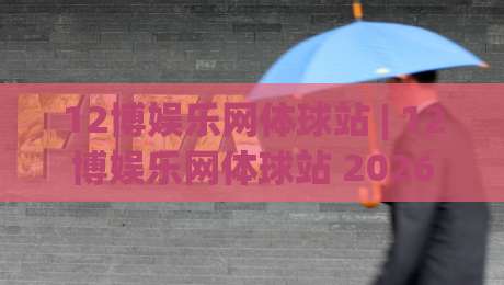 12博娱乐网体球站 | 12博娱乐网体球站 2026年体育数据交互新体验:从实时比分到社区共研的进化路径-今晚靠谱最火堵球网指南蓝光低水无需注册观看解说