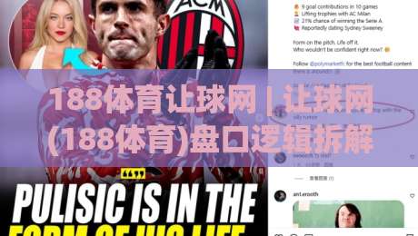188体育让球网 | 让球网(188体育)盘口逻辑拆解:从数据表象到场景化预判的进阶思路-最大权威网页压球网冠军走盘单双盘独赢波胆盘大球
