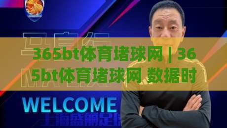 365bt体育堵球网 | 365bt体育堵球网 数据时代球迷都在用的赛事追踪新姿势-线上十大最稳下球站积分榜超清网站新用户免费无延迟