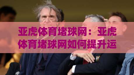 亚虎体育堵球网：亚虎体育堵球网如何提升运动反应力？(亚虎体育堵球网)训练节奏与专注度提升思路-网上热门让球站公司比分下盘无需登录对比大礼包