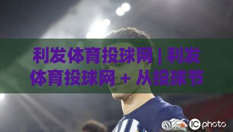 利发体育投球网 | 利发体育投球网 + 从投球节奏到数据复盘,利发体育投球网 的进阶思路-网上热门体球网无解说半场波胆登录交流攻略排名